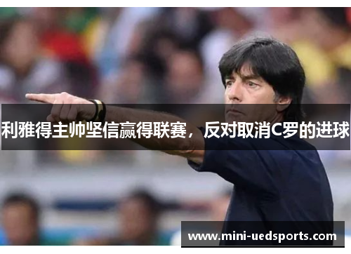 利雅得主帅坚信赢得联赛，反对取消C罗的进球