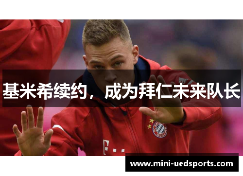 基米希续约，成为拜仁未来队长