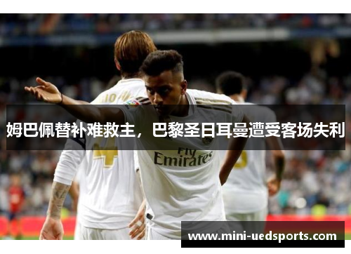 姆巴佩替补难救主，巴黎圣日耳曼遭受客场失利