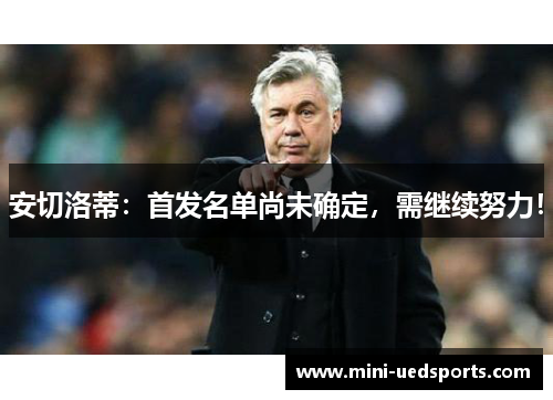 安切洛蒂：首发名单尚未确定，需继续努力！