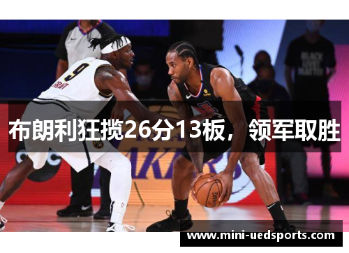 布朗利狂揽26分13板，领军取胜