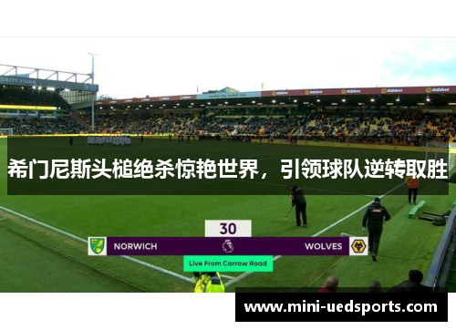 希门尼斯头槌绝杀惊艳世界，引领球队逆转取胜