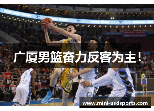 广厦男篮奋力反客为主!
