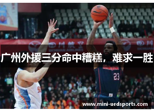 广州外援三分命中糟糕,难求一胜