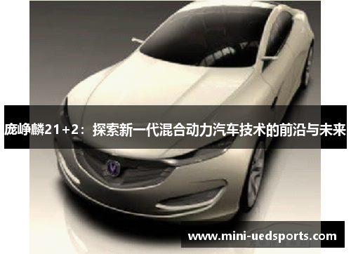 庞峥麟21+2:探索新一代混合动力汽车技术的前沿与未来