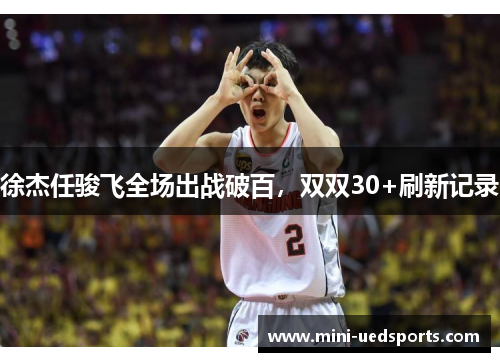 徐杰任骏飞全场出战破百,双双30+刷新记录