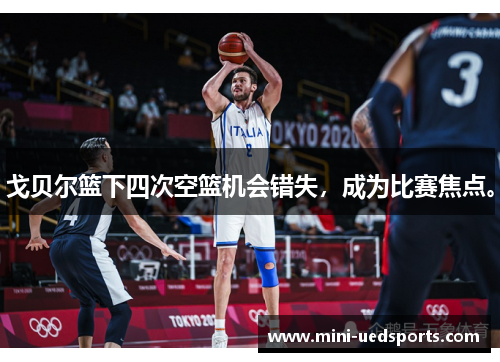 戈贝尔篮下四次空篮机会错失，成为比赛焦点。