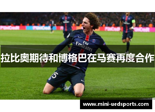 拉比奥期待和博格巴在马赛再度合作 拉比奥期待和博格巴在马赛再度合作