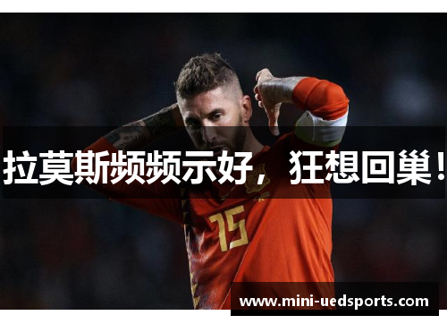 拉莫斯频频示好，狂想回巢！